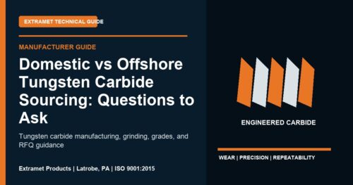 Domestic vs Offshore Tungsten Carbide Sourcing: Questions to Ask - Extramet tungsten carbide technical guide